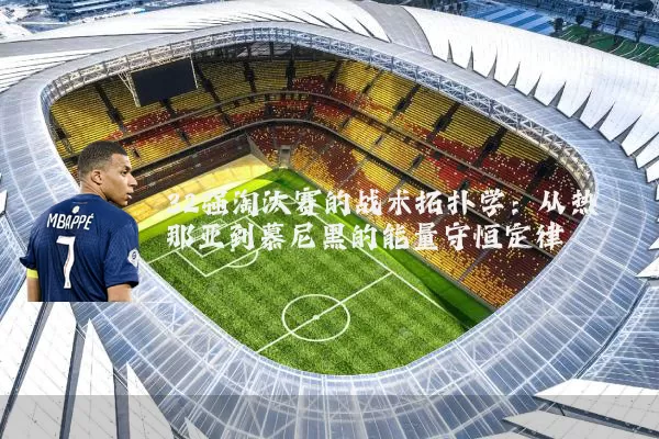32强淘汰赛的战术拓扑学：从热那亚到慕尼黑的能量守恒定律