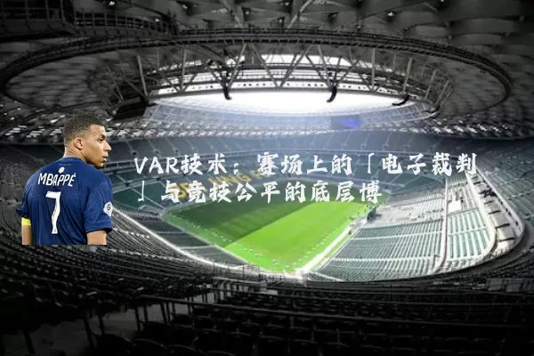 VAR技术：赛场上的「电子裁判」与竞技公平的底层博弈