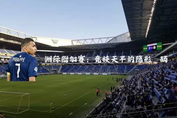 洲际附加赛:竞技天平的隐形砝码