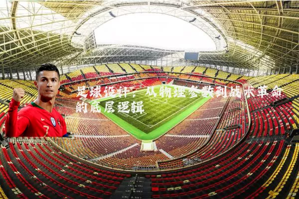 足球设计:从物理参数到战术革命的底层逻辑