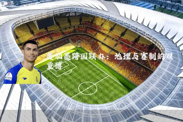 美加墨跨国联办:地理与赛制的双重博弈
