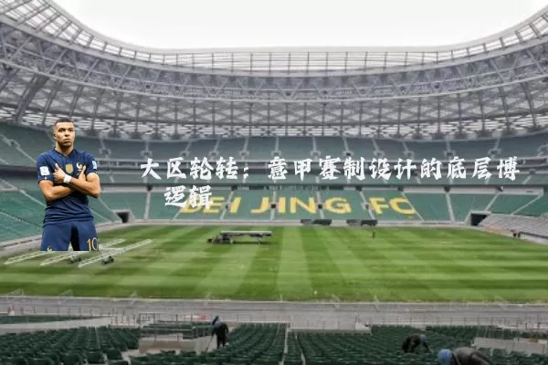 大区轮转:意甲赛制设计的底层博弈逻辑