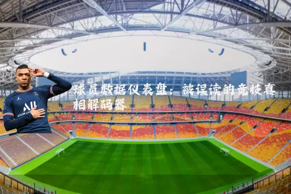 球员数据仪表盘:被误读的竞技真相解码器
