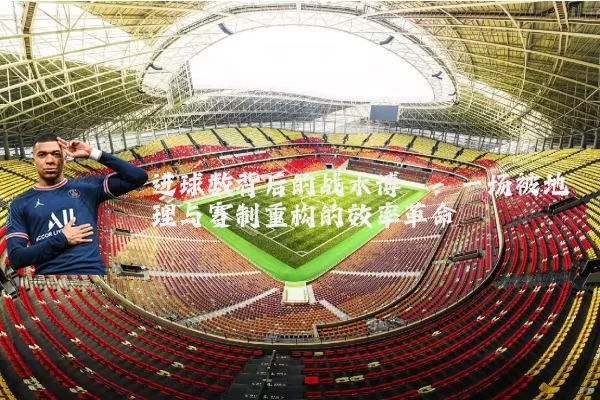 进球数背后的战术博弈:一场被地理与赛制重构的效率革命